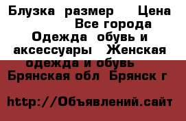 Блузка  размер L › Цена ­ 1 300 - Все города Одежда, обувь и аксессуары » Женская одежда и обувь   . Брянская обл.,Брянск г.